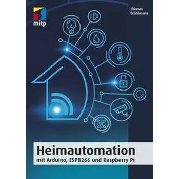 Heimautomation mit Arduino, ESP8266 und Raspberry Pi - Brühlmann, Thomas