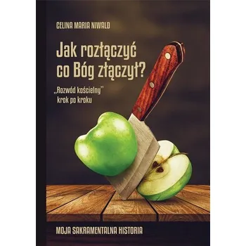 Jak rozłączyć co Bóg złączył? - Celina Maria Niwald