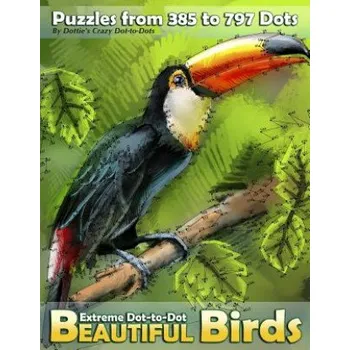 Extreme Dot-to-Dot Beautiful Birds: Puzzles from 385 to 797 Dots – Dottie's Crazy Dot-To-Dots (EN)
