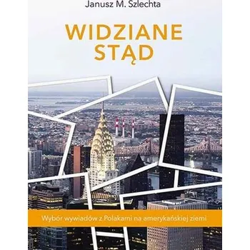 Literární biografie WIDZIANE STĄD WYBÓR WYWIADÓW Z POLAKAMI - JANUSZ M. SZLECHTA