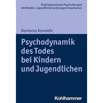 Psychodynamik des Todes bei Kindern und Jugendlichen - Korosidis, Damianos