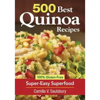 500 Best Quinoa Recipes: Using Nature's Superfood for Gluten-free Breakfasts, Mains, Desserts and More – Camilla Saulsbury (EN)