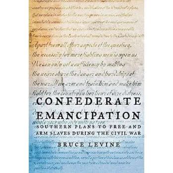 Populárně naučná literatura pro dospělé Confederate Emancipation: Southern Plans to Free and Arm Slaves during the Civil War – Bruce Levine (EN)