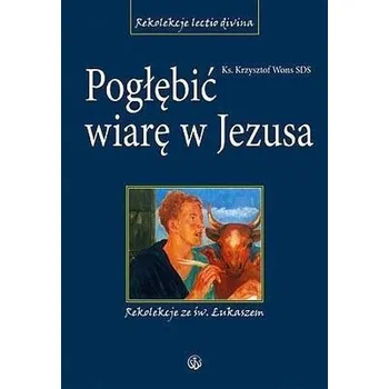 Pogłębić wiarę w Jezusa. Rekolekcje ze św.Łukaszem - KRZYSZTOF WONS SDS