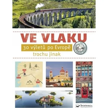Cestování Ve vlaku: 30 výletů po Evropě trochu jinak - Svojtka & Co. (2021, brožovaná)