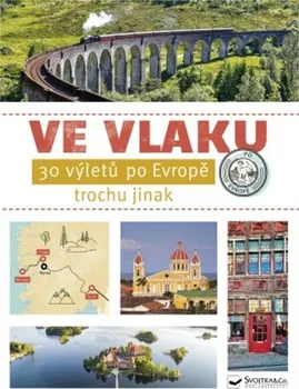 Cestování Ve vlaku: 30 výletů po Evropě trochu jinak - Svojtka & Co. (2021, brožovaná)