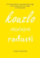 Kouzlo obyčejné radosti: Být, žít, snít a neřešit kraviny - Tomáš Kosačík (2021, pevná)