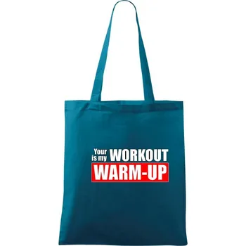 Nákupní taška Your workout is my warm up - Taška bavlněná - 42 x 38 cm ( Petrolejová )