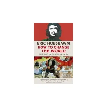 How To Change The World - Hobsbawm, Eric