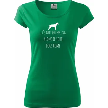 Dámské tričko It’s not drinking alone if your dogs home - Dámské triko Pure - XS ( Středně zelená )