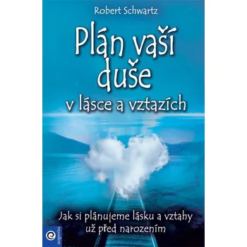 Plán vaší duše v lásce a vztazích: Jak si plánujeme lásku a vztahy už před narozením - Robert Schwartz (2021, brožovaná)