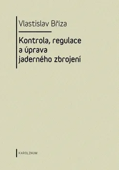 Kniha Kontrola, regulace a úprava jaderného zbrojení - Bříza Vlastislav (2013) [E-kniha]