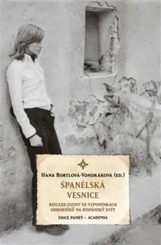 Španělská vesnice: Reflexe ciziny ve vzpomínkách odborníků na hispánský svět - Hana Bortlová-Vondráková (2021, pevná)