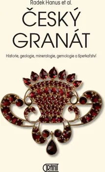 Příroda Český granát: Historie, geologie, mineralogie, gemologie a šperkařství - Radek Hanuš (2019, pevná)
