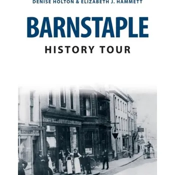 Barnstaple History Tour - Holton, Denise; Hammett, Elizabeth J.