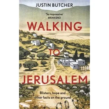 Učebnice Walking to Jerusalem: Blisters, hope and other facts on the ground - Butcher, Justin