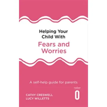 Helping Your Child with Fears and Worries 2nd Edition - Creswell, Cathy; Willetts, Lucy