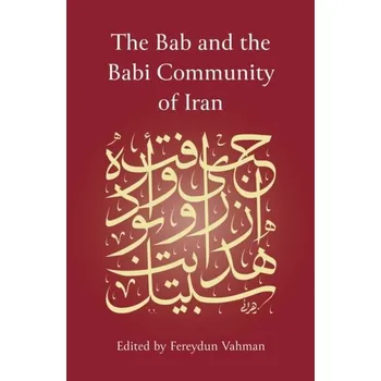 The Bab and the Babi Community of Iran - Vahman, Fereydun