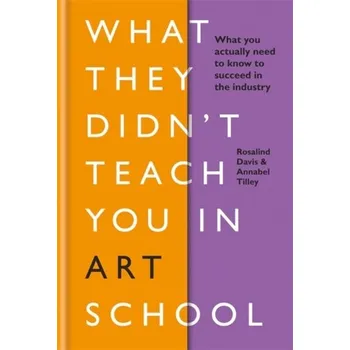 What They Didn't Teach You in Art School - Davis, Rosalind; Tilley, Annabel