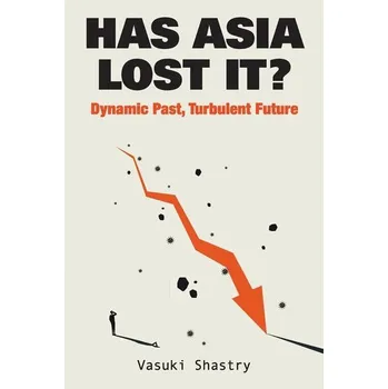 Has Asia Lost It?: Dynamic Past, Turbulent Future - Shastry, Vasuki (Chatham House, Uk)