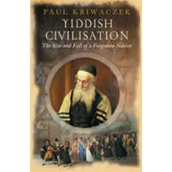 Yiddish Civilisation : The Rise and Fall of a Forgotten Nation - Paul Kriwaczek