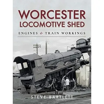 Worcester Locomotive Shed - Bartlett, Steve; Burton, Diana M.
