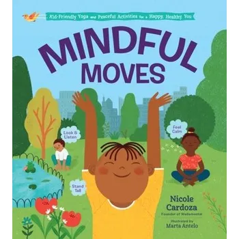 Mindful Moves: Kid-Friendly Yoga and Peaceful Activities for a Happy, Healthy You - Cardoza, Nicole