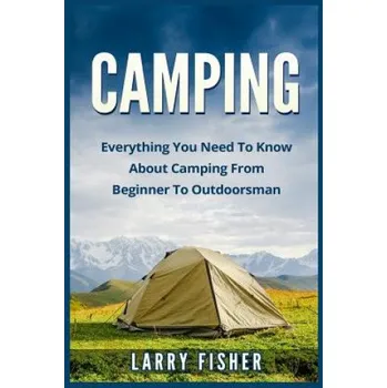 Cizojazyčná kniha Camping: Everything You Need to Know About Camping from Beginner to Outdoorsman – Larry Fisher (EN)