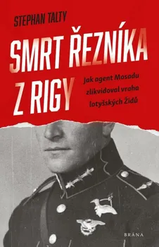 Smrt řezníka z Rigy: Jak agent Mosadu zlikvidoval vraha lotyšských Židů - Stephan Talty (2022, pevná)