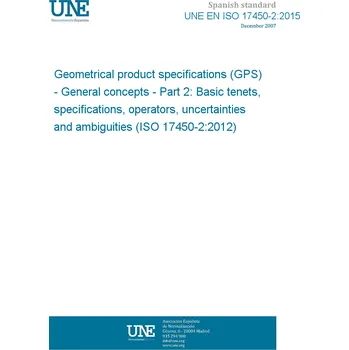 UNE EN ISO 17450-2:2015 Geometrical product specifications (GPS) - General concepts - Part 2: Basic tenets, specifications, operators, uncertainties and ambiguities (ISO 17450-2:2012) Španělsky Tisk