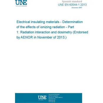 UNE EN 60544-1:2013 Electrical insulating materials - Determination of the effects of ionizing radiation - Part 1: Radiation interaction and dosimetry (Endorsed by AENOR in November of 2013.) Anglicky Tisk