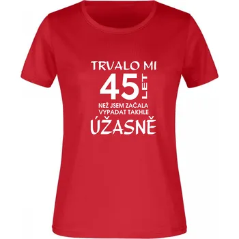 Dámské tričko TUKAN AGENCY Dámské tričko Trvalo mi vypadat úžasně 45 LET Barva: Červená, Velikost: S