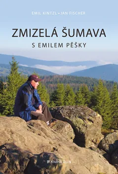 Cestování Zmizelá Šumava s Emilem pěšky - Emil Kintzl, Jan Fischer (2022, brožovaná)