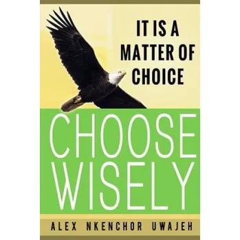 Cizojazyčná kniha It is a Matter of Choice: Choose Wisely – Alex Nkenchor Uwajeh (EN)