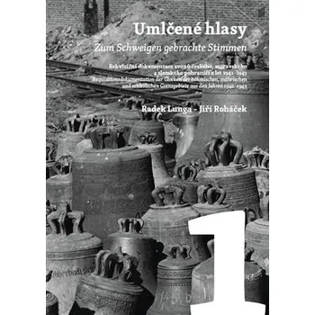 Umlčené hlasy 1.-3.díl: Rekviziční dokumentace zvonů českého, moravského a slezského pohraničí z let 1942-1943 - Radek Lunga, Jiří Roháček [CS/DE] (2022, vázaná)