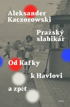 Umění Pražský slabikář: Od Kafky k Havlovi a zpět - Aleksander Kaczorowski (2022, pevná)