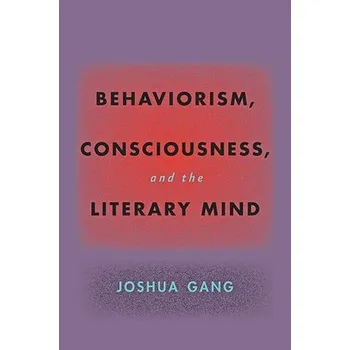 Cizojazyčná kniha Behaviorism, Consciousness, and the Literary Mind - Gang, Joshua (University of California, Berkeley)
