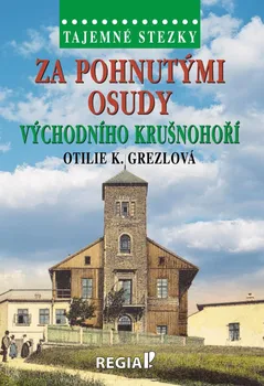 Cestování Tajemné stezky: Za pohnutými osudy východního Krušnohoří - Otilie K. Grezlová (2022, pevná)