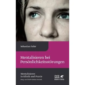 Mentalisieren bei Persönlichkeitsstörungen (Mentalisieren in Klinik und Praxis, Bd. 8) - Euler, Sebastian