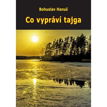 Co vypráví tajga - Bohuslav Hanuš…