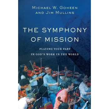 The Symphony of Mission - Goheen, Michael W.