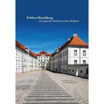 Umění Schloss Hirschberg - Ein Juwel des Rokoko und der Moderne - Brandl, Ludwig