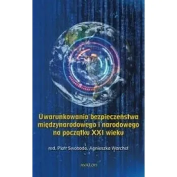 Uwarunkowania bezpieczeństwa międzynarodowego... - red. Swoboda Piotr, red. Warchoł Agnieszka