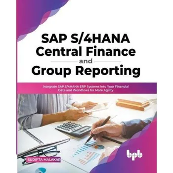 SAP S/4HANA Central Finance and Group Reporting: Integrate SAP S/4HANA ERP Systems into Your Financial Data and Workflows for More Agility (EN)