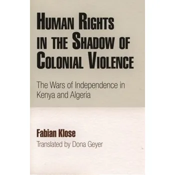 Human Rights in the Shadow of Colonial Violence - Klose, Fabian