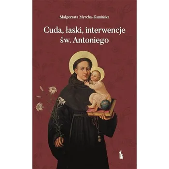 Cuda, łaski, interwencje św. Antoniego - Myrcha-Kamińska Małgorzata, Siedlecki Zdzisław