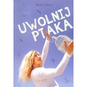 Uwolnij ptaka - Beata Jurasz