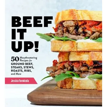 Beef It Up!: 50 Mouthwatering Recipes for Ground Beef, Steaks, Stews, Roasts, Ribs and More - Formicola, Jessica