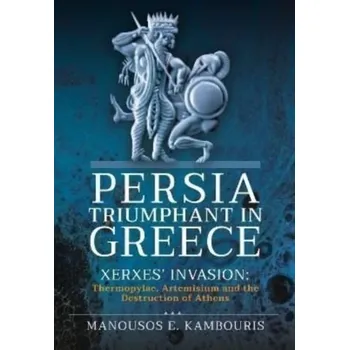Persia Triumphant in Greece - Kambouris, Manousos E. (Scientific Advisor, The Golden Helix Foundation, Craven House, London, UK, and Post Doc Research