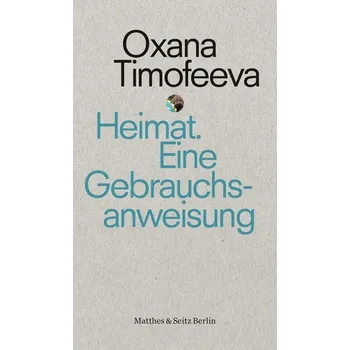 Heimat. Eine Gebrauchsanweisung - Timofeeva, Oxana